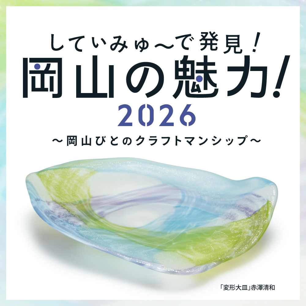 岡山シティミュージアム常設展「してぃみゅーで発見！岡山の魅力！2026～岡山びとのクラフトマンシップ～」公式HP